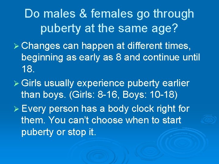 Do males & females go through puberty at the same age? Ø Changes can