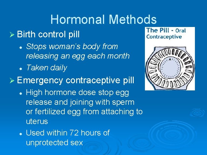 Hormonal Methods Ø Birth control pill l l Stops woman’s body from releasing an