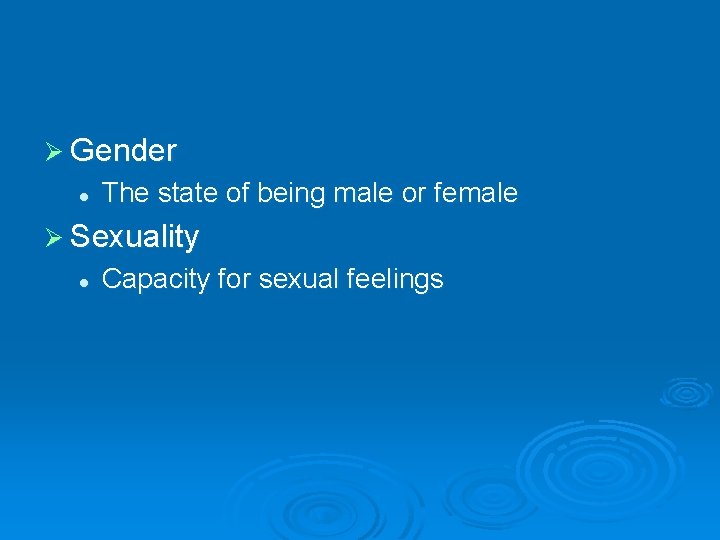 Ø Gender l The state of being male or female Ø Sexuality l Capacity