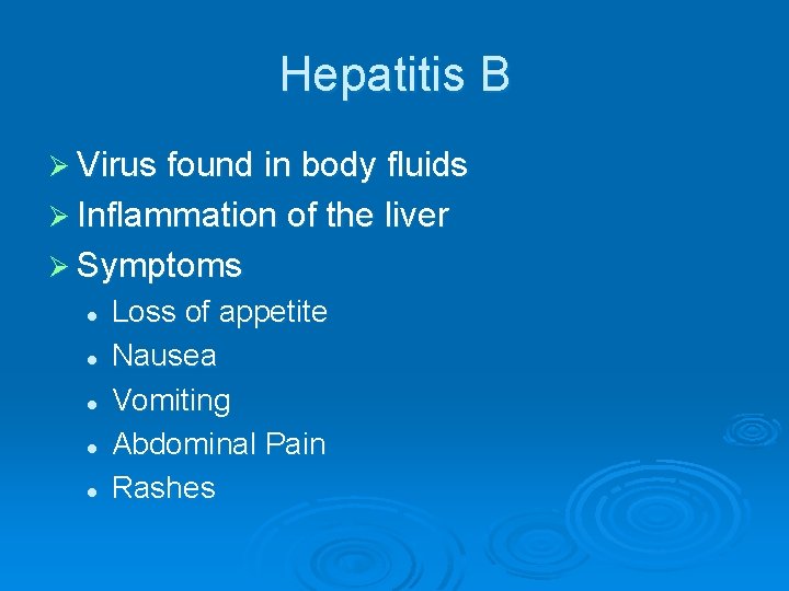 Hepatitis B Ø Virus found in body fluids Ø Inflammation of the liver Ø