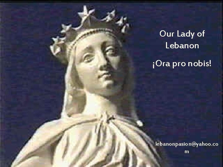 Our Lady of Lebanon ¡Ora pro nobis! lebanonpasion@yahoo. co m 