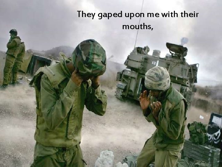 They gaped upon me with their mouths, 