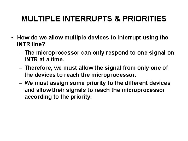 MULTIPLE INTERRUPTS & PRIORITIES • How do we allow multiple devices to interrupt using