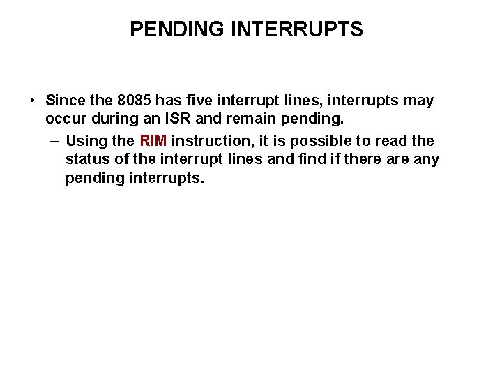 PENDING INTERRUPTS • Since the 8085 has five interrupt lines, interrupts may occur during
