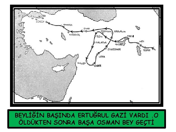 BEYLİĞİN BAŞINDA ERTUĞRUL GAZİ VARDI. O ÖLDÜKTEN SONRA BAŞA OSMAN BEY GEÇTİ 