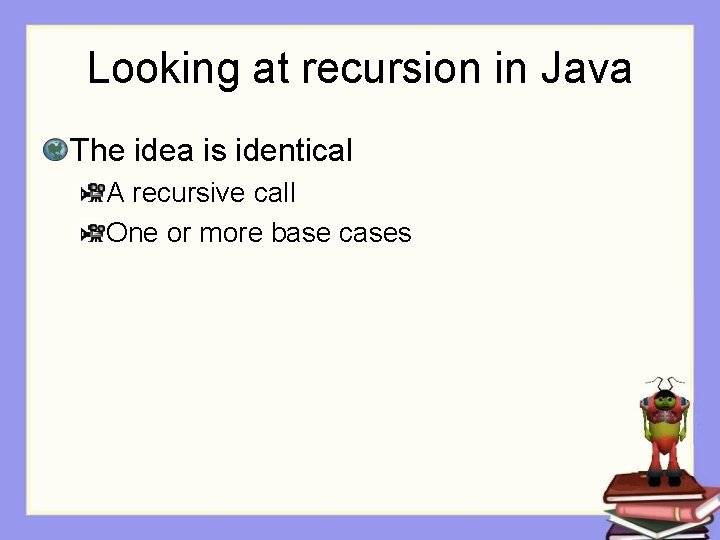 Looking at recursion in Java The idea is identical A recursive call One or
