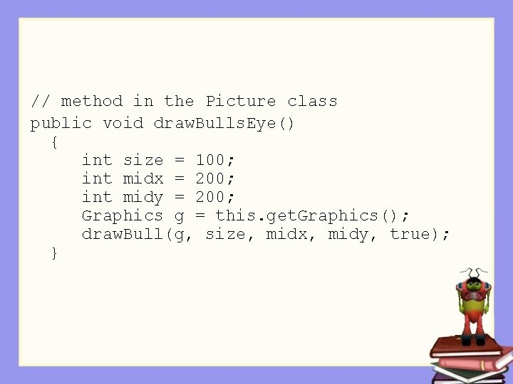 // method in the Picture class public void draw. Bulls. Eye() { int size