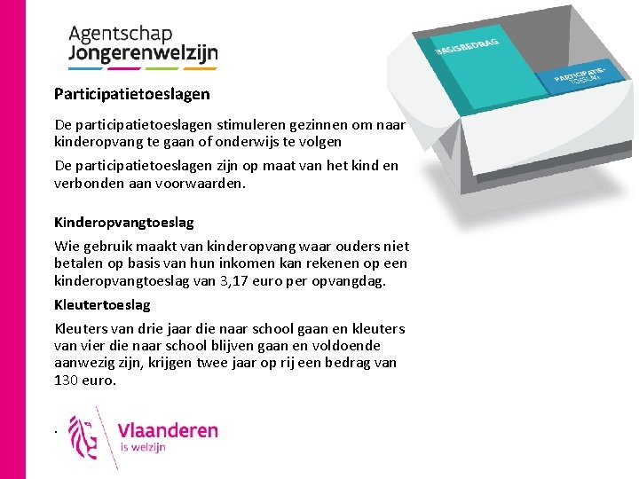 Participatietoeslagen De participatietoeslagen stimuleren gezinnen om naar kinderopvang te gaan of onderwijs te volgen