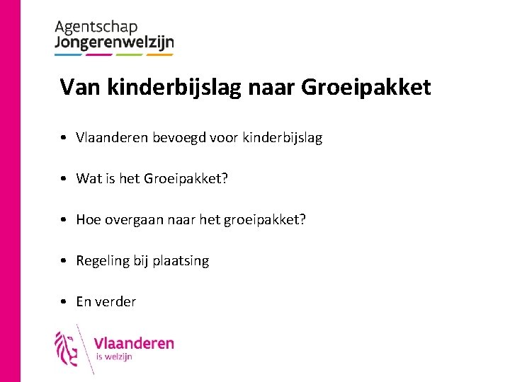 Van kinderbijslag naar Groeipakket • Vlaanderen bevoegd voor kinderbijslag • Wat is het Groeipakket?