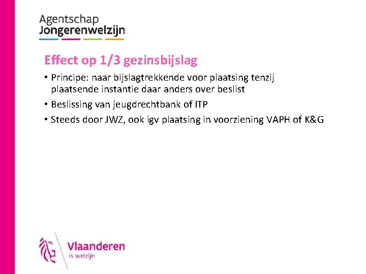 Effect op 1/3 gezinsbijslag • Principe: naar bijslagtrekkende voor plaatsing tenzij plaatsende instantie daar