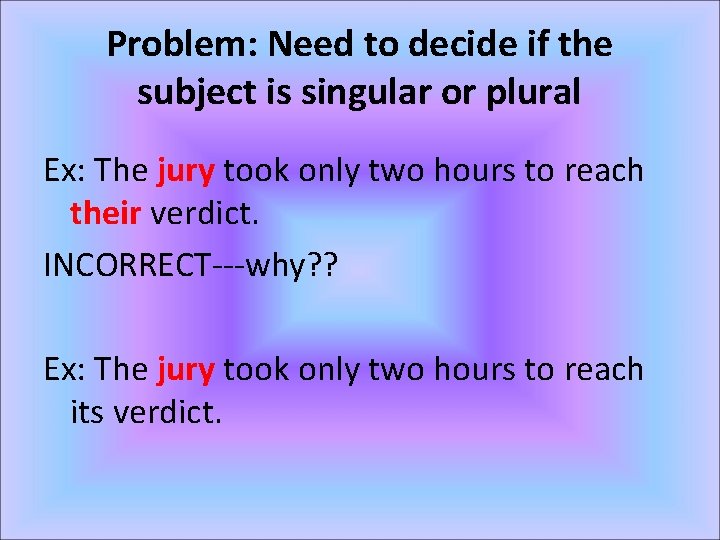 Problem: Need to decide if the subject is singular or plural Ex: The jury