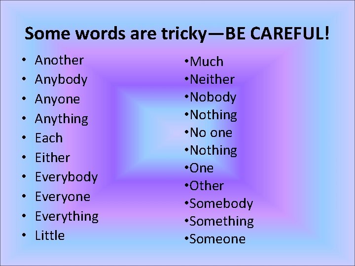 Some words are tricky—BE CAREFUL! • • • Another Anybody Anyone Anything Each Either