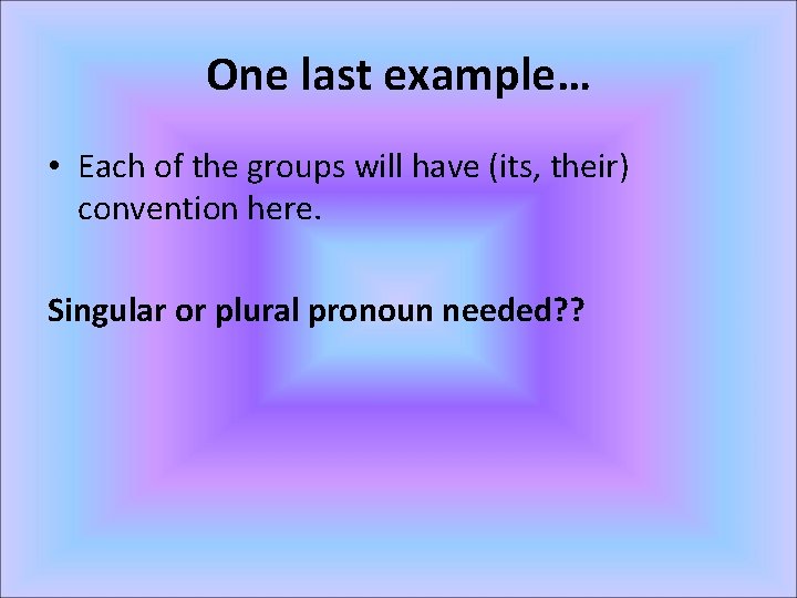 One last example… • Each of the groups will have (its, their) convention here.