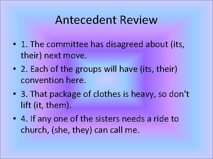 Antecedent Review • 1. The committee has disagreed about (its, their) next move. •