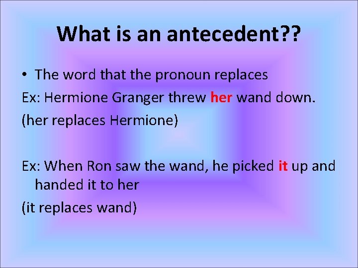 What is an antecedent? ? • The word that the pronoun replaces Ex: Hermione