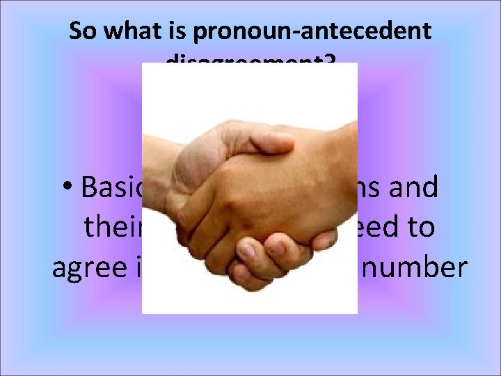 So what is pronoun-antecedent disagreement? • Basically: all pronouns and their antecedents need to