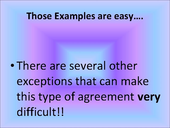 Those Examples are easy…. • There are several other exceptions that can make this