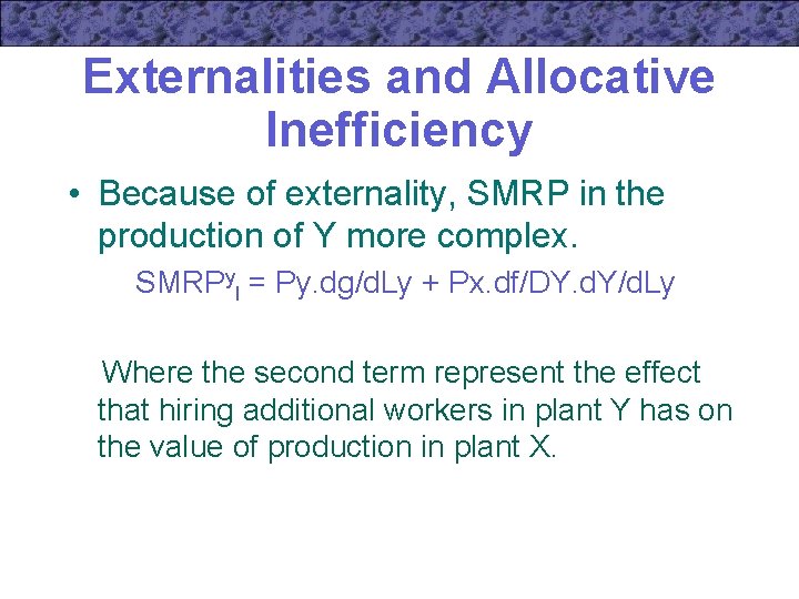 Externalities and Allocative Inefficiency • Because of externality, SMRP in the production of Y