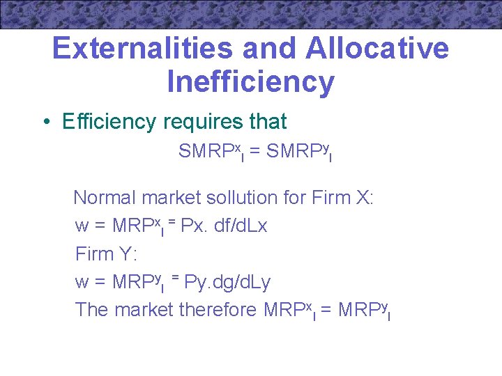 Externalities and Allocative Inefficiency • Efficiency requires that SMRPxl = SMRPyl Normal market sollution