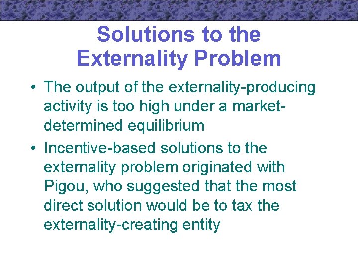 Solutions to the Externality Problem • The output of the externality-producing activity is too