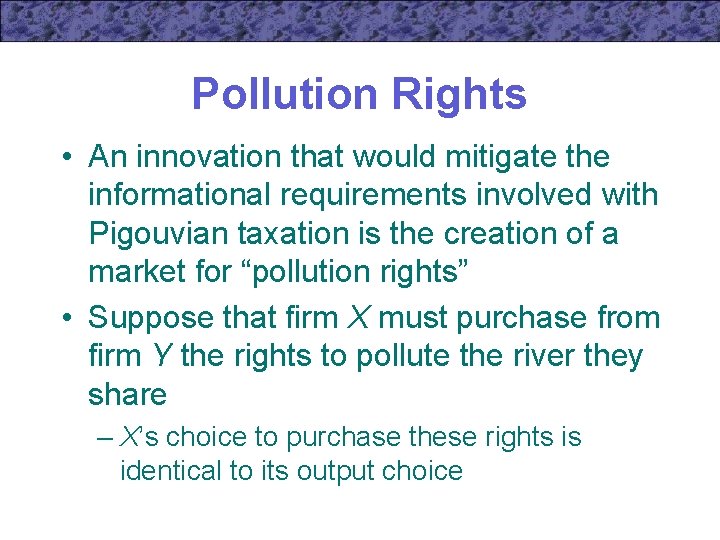 Pollution Rights • An innovation that would mitigate the informational requirements involved with Pigouvian