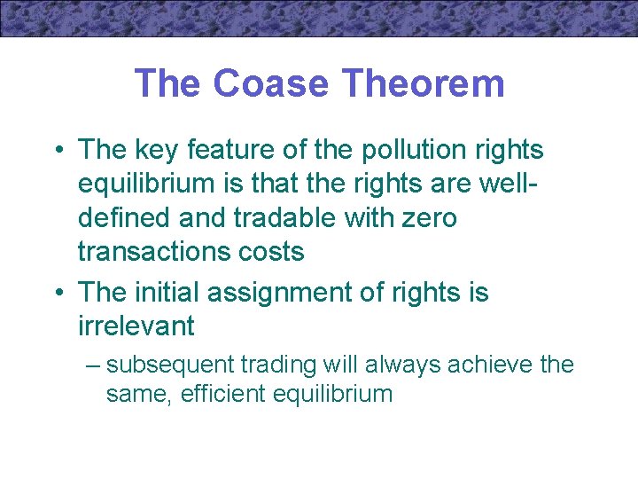 The Coase Theorem • The key feature of the pollution rights equilibrium is that
