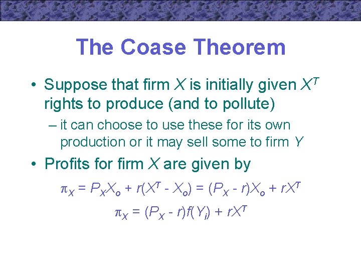 The Coase Theorem • Suppose that firm X is initially given XT rights to