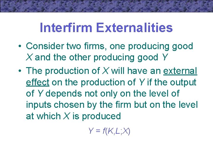 Interfirm Externalities • Consider two firms, one producing good X and the other producing