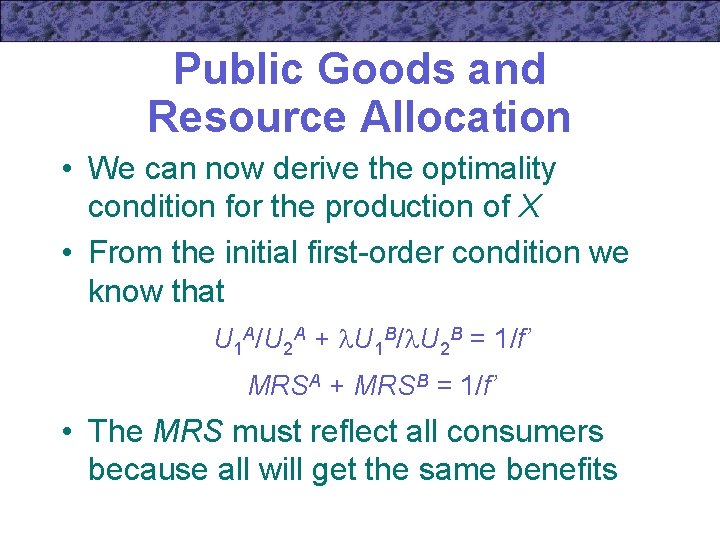 Public Goods and Resource Allocation • We can now derive the optimality condition for