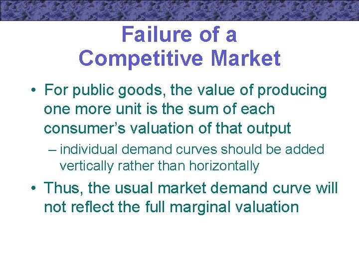 Failure of a Competitive Market • For public goods, the value of producing one