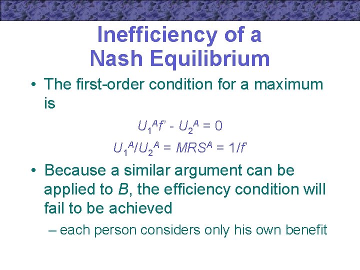 Inefficiency of a Nash Equilibrium • The first-order condition for a maximum is U
