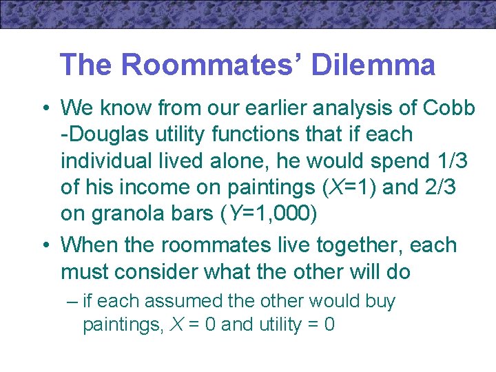 The Roommates’ Dilemma • We know from our earlier analysis of Cobb -Douglas utility