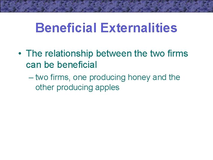 Beneficial Externalities • The relationship between the two firms can be beneficial – two