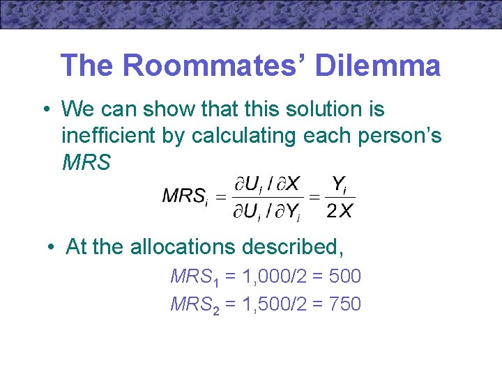 The Roommates’ Dilemma • We can show that this solution is inefficient by calculating