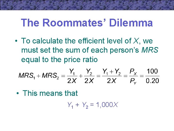The Roommates’ Dilemma • To calculate the efficient level of X, we must set
