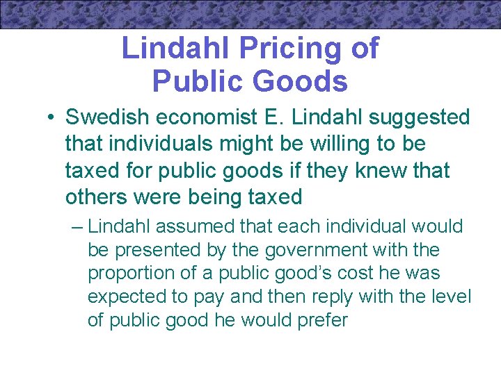 Lindahl Pricing of Public Goods • Swedish economist E. Lindahl suggested that individuals might
