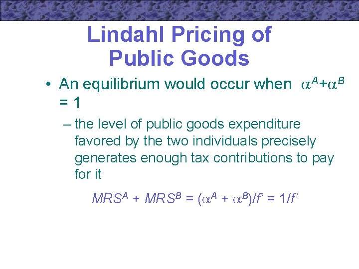 Lindahl Pricing of Public Goods • An equilibrium would occur when A+ B =1
