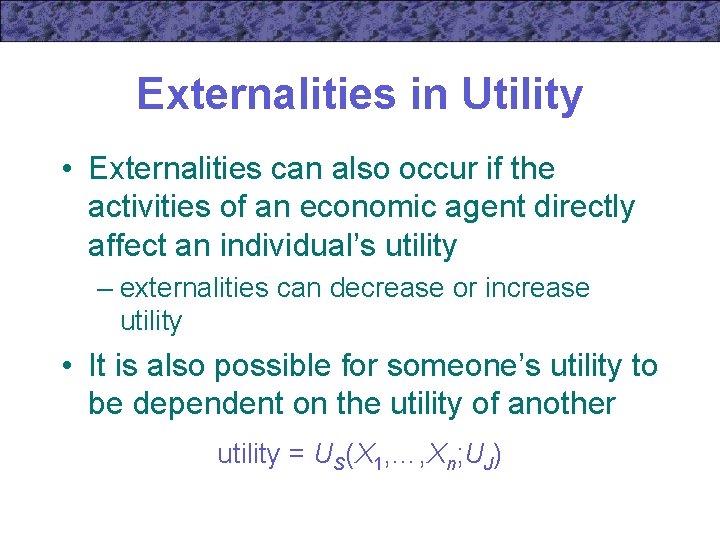 Externalities in Utility • Externalities can also occur if the activities of an economic