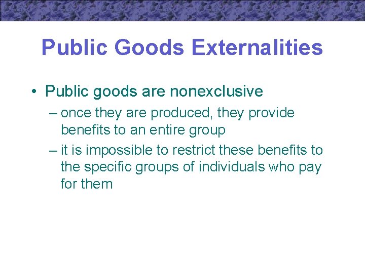 Public Goods Externalities • Public goods are nonexclusive – once they are produced, they