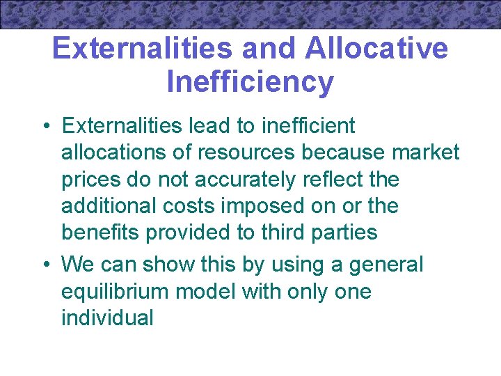 Externalities and Allocative Inefficiency • Externalities lead to inefficient allocations of resources because market