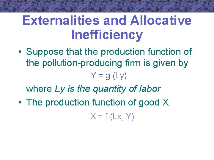 Externalities and Allocative Inefficiency • Suppose that the production function of the pollution-producing firm