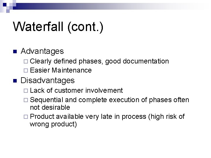 Waterfall (cont. ) n Advantages ¨ Clearly defined phases, good documentation ¨ Easier Maintenance