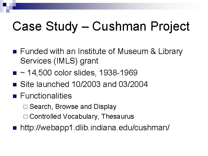 Case Study – Cushman Project n n Funded with an Institute of Museum &