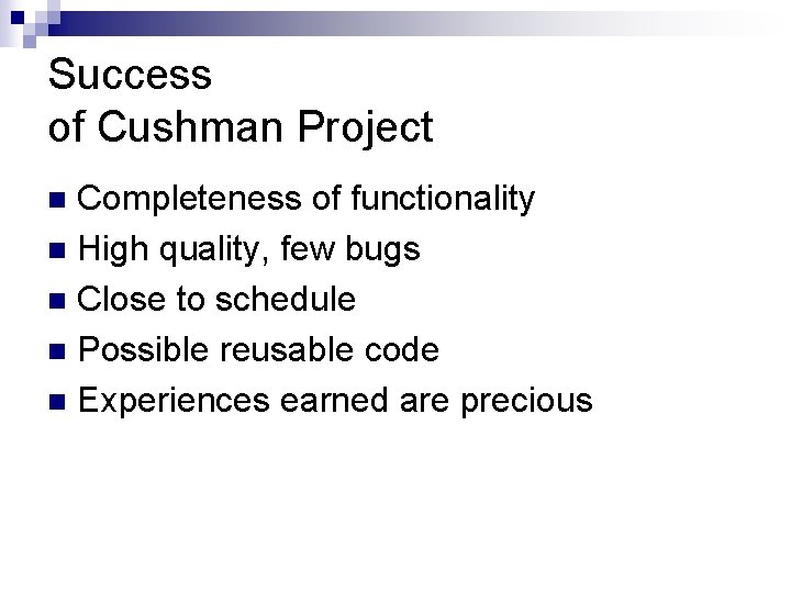Success of Cushman Project Completeness of functionality n High quality, few bugs n Close