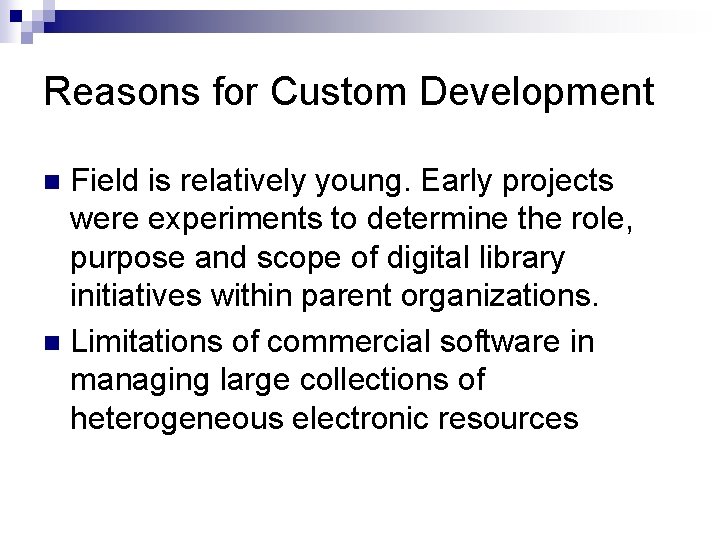 Reasons for Custom Development Field is relatively young. Early projects were experiments to determine