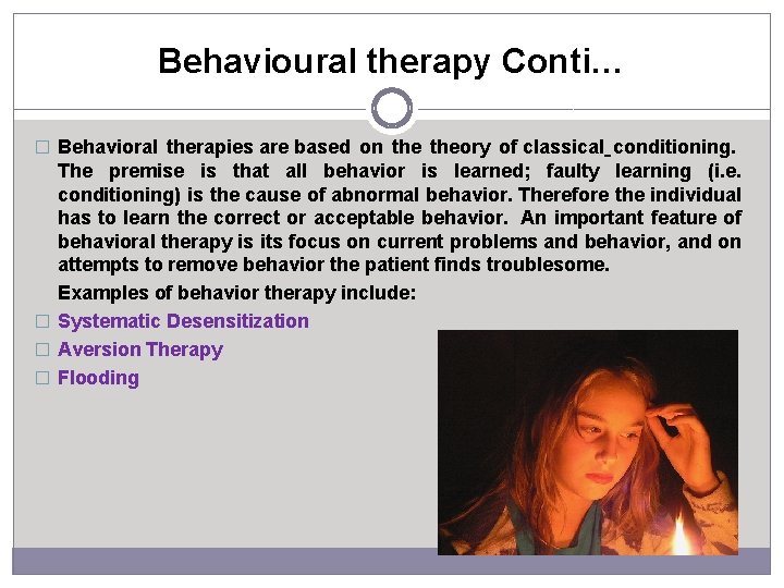 Behavioural therapy Conti… � Behavioral therapies are based on theory of classical conditioning. The