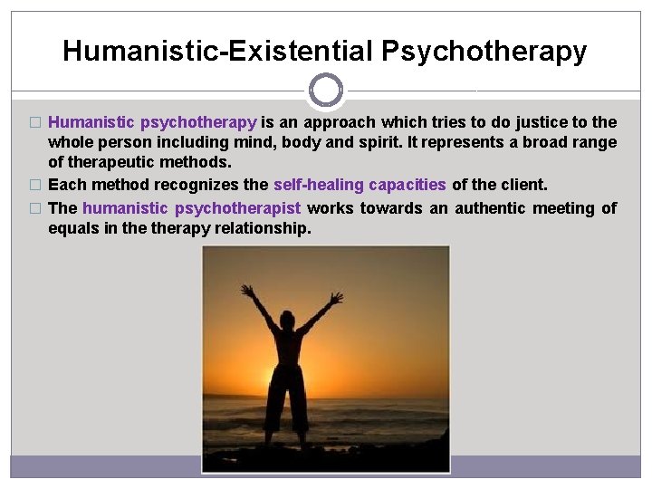 Humanistic-Existential Psychotherapy � Humanistic psychotherapy is an approach which tries to do justice to