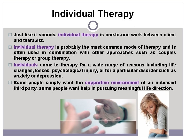 Individual Therapy � Just like it sounds, individual therapy is one-to-one work between client