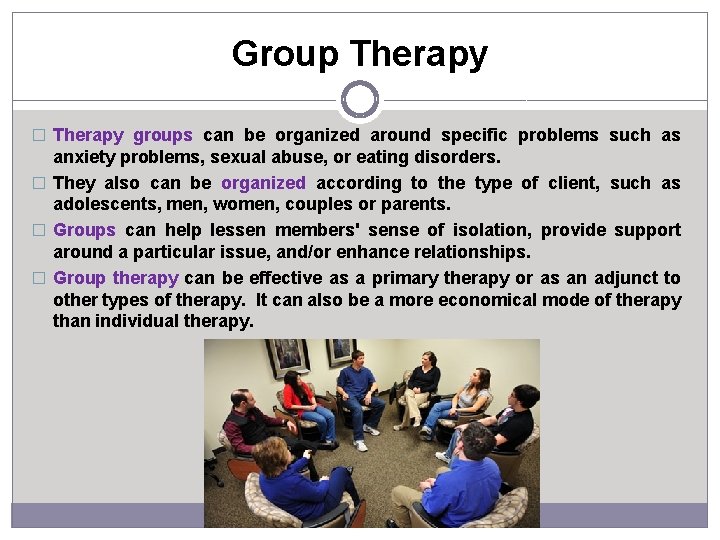 Group Therapy � Therapy groups can be organized around specific problems such as anxiety