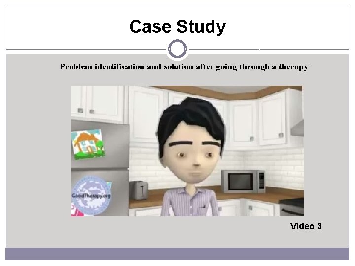 Case Study Problem identification and solution after going through a therapy Video 3 